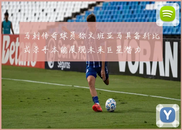 马刺传奇球员称文班亚马具备科比式杀手本能展现未来巨星潜力